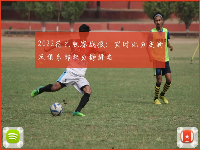 2022荷乙联赛战报：实时比分更新及俱乐部积分榜排名