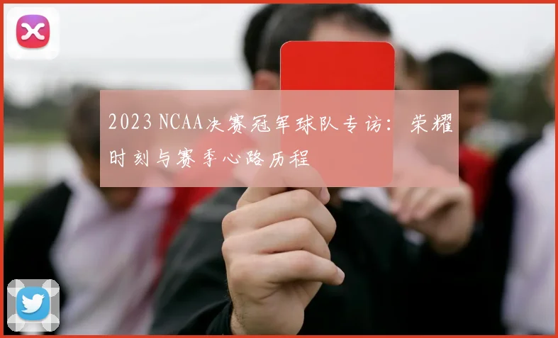 2023 NCAA决赛冠军球队专访：荣耀时刻与赛季心路历程