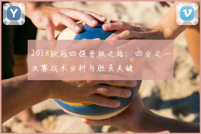 2018欧冠四强晋级之路：四分之一决赛战术分析与胜负关键